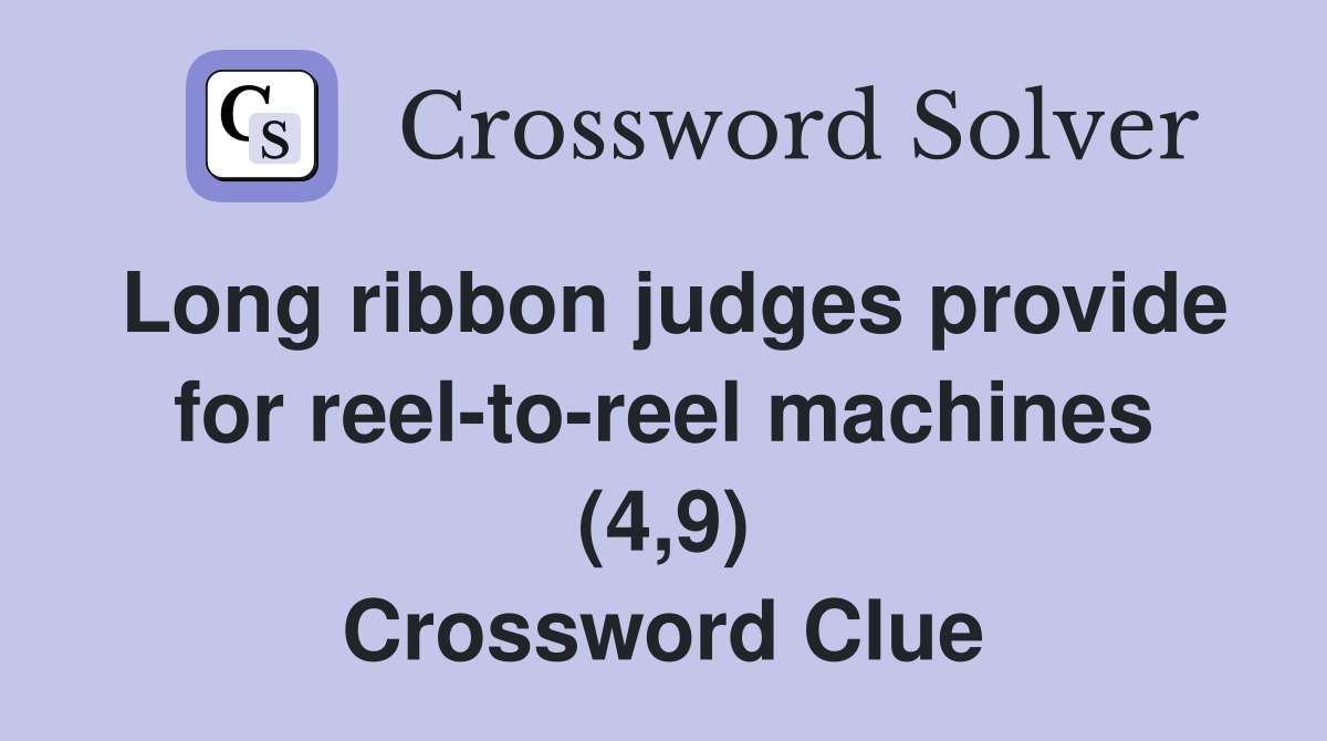 Long ribbon judges provide for reeltoreel machines (4,9) Crossword